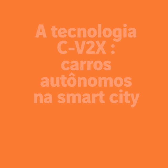 A tecnologia C-V2X : carros autônomos na smart city